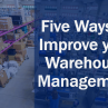 Five Ways to Improve your Warehouse Management