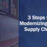 3 Steps to Modernizing Your Supply Chain
