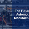 The Future of Automotive Manufacturing
