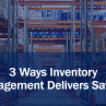 3 Ways Inventory Management Delivers Savings
