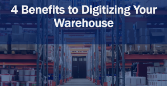 4 Benefits to Digitizing Your Warehouse