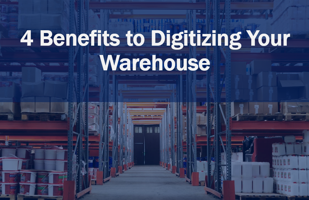 4 Benefits to Digitizing Your Warehouse