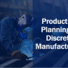 Production Planning in Discrete Manufacturing