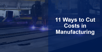 11 Ways to Cut Costs in Manufacturing