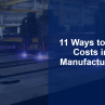 11 Ways to Cut Costs in Manufacturing