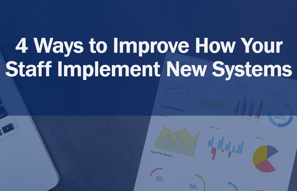 4 Ways to Improve How Your Staff Implement New Systems