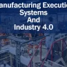 Manufacturing Execution Systems (MES) and Industry 4.0